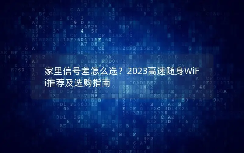 家里信号差怎么选？2023高速随身WiFi推荐及选购指南