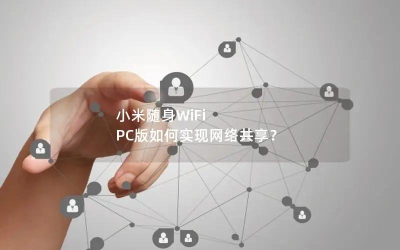 小米随身WiFi PC版如何实现网络共享？