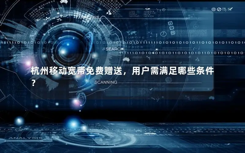 杭州移动宽带免费赠送，用户需满足哪些条件？