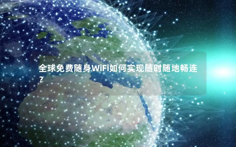 全球免费随身WiFi如何实现随时随地畅连？