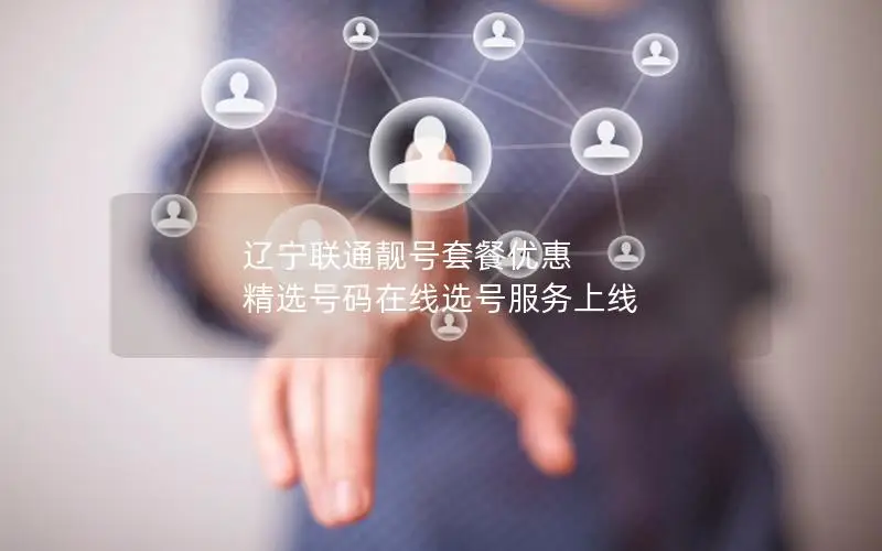 辽宁联通靓号套餐优惠 精选号码在线选号服务上线