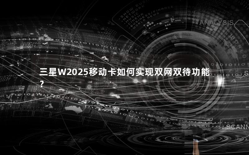 三星W2025移动卡如何实现双网双待功能？