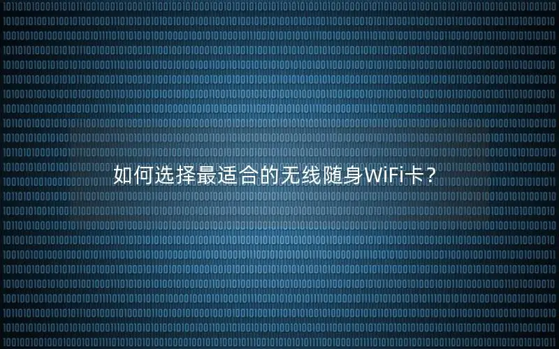 如何选择最适合的无线随身WiFi卡？