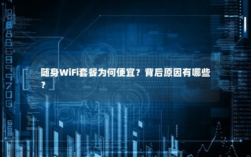 随身WiFi套餐为何便宜？背后原因有哪些？
