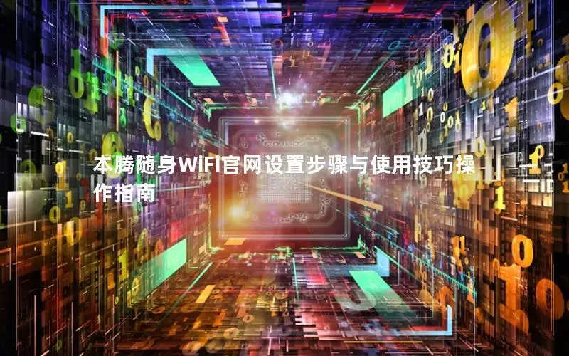 本腾随身WiFi官网设置步骤与使用技巧操作指南