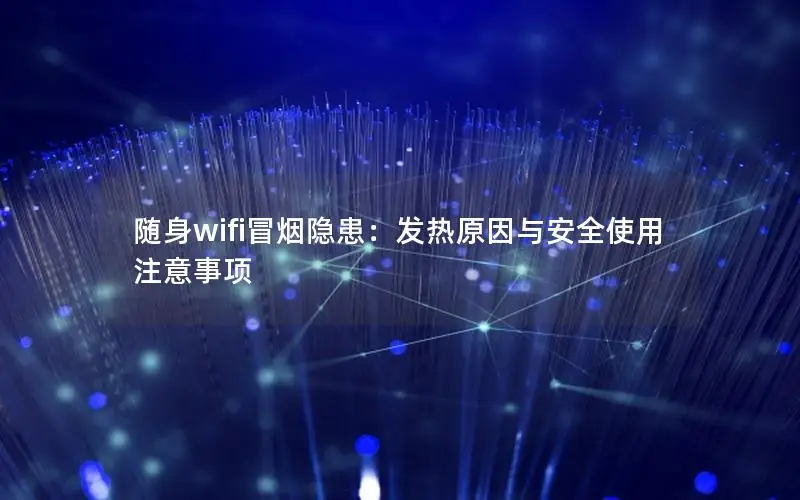 随身wifi冒烟隐患：发热原因与安全使用注意事项