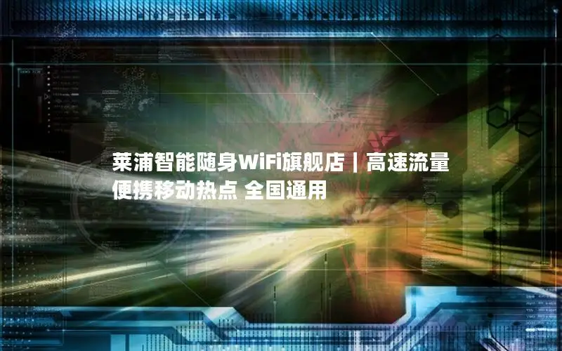 莱浦智能随身WiFi旗舰店｜高速流量 便携移动热点 全国通用