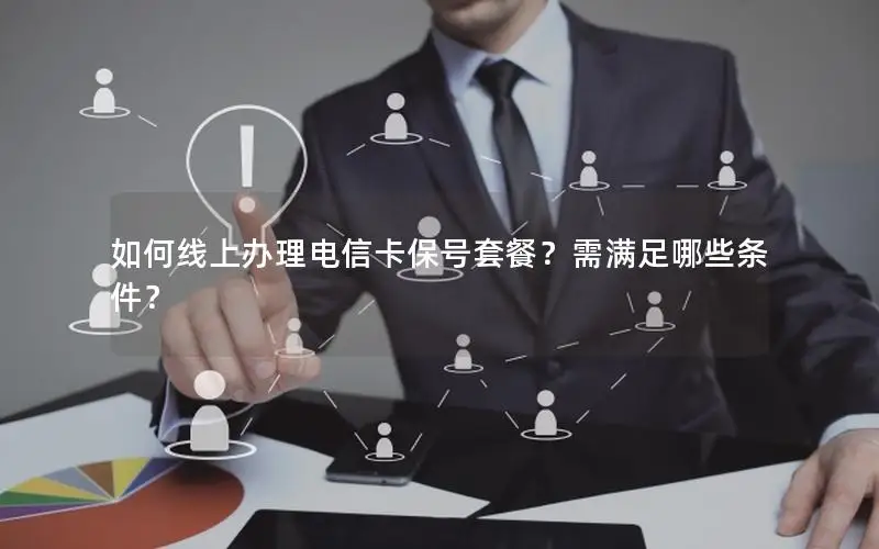 如何线上办理电信卡保号套餐？需满足哪些条件？
