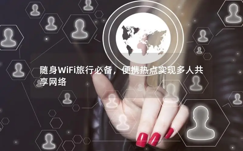 随身WiFi旅行必备，便携热点实现多人共享网络