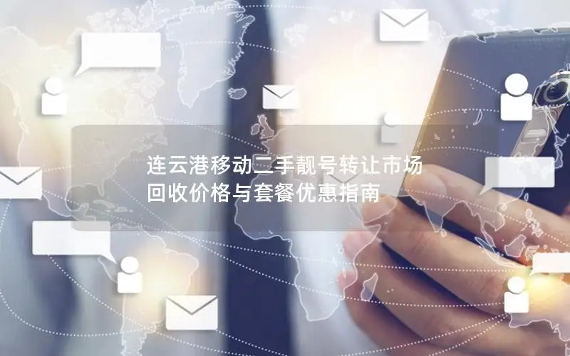 连云港移动二手靓号转让市场 回收价格与套餐优惠指南