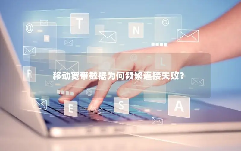 移动宽带数据为何频繁连接失败？