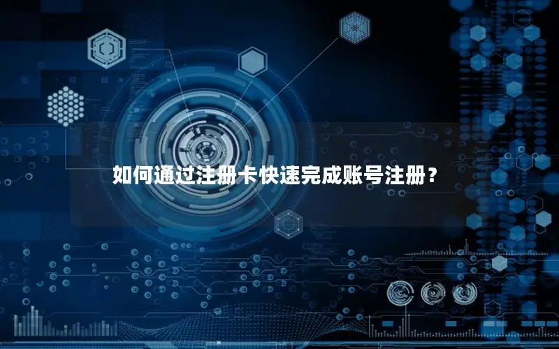 如何通过注册卡快速完成账号注册？