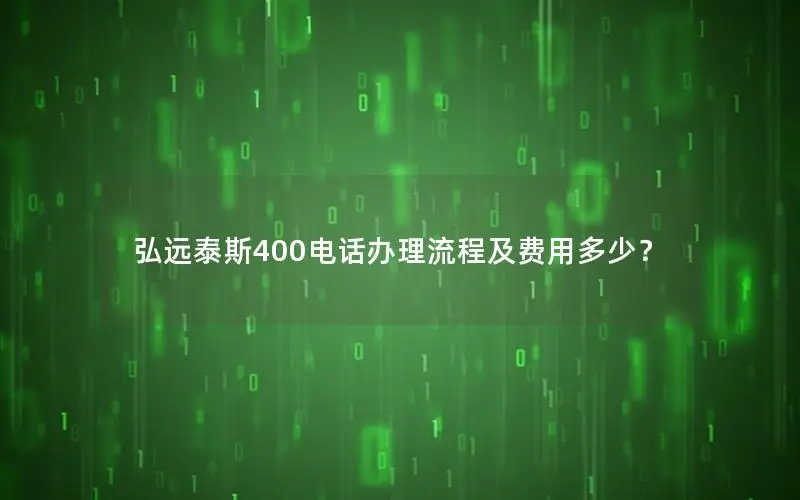 弘远泰斯400电话办理流程及费用多少？