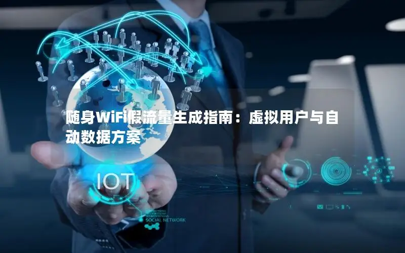 随身WiFi假流量生成指南：虚拟用户与自动数据方案