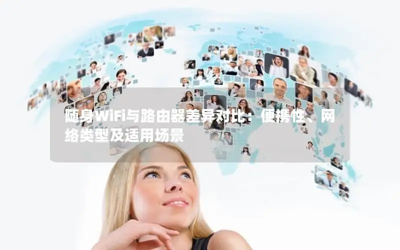 随身WiFi与路由器差异对比：便携性、网络类型及适用场景