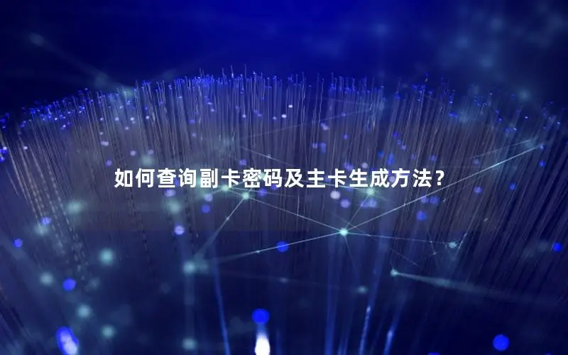 如何查询副卡密码及主卡生成方法？