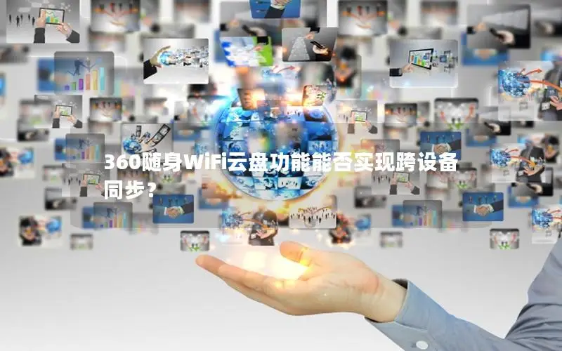 360随身WiFi云盘功能能否实现跨设备同步？