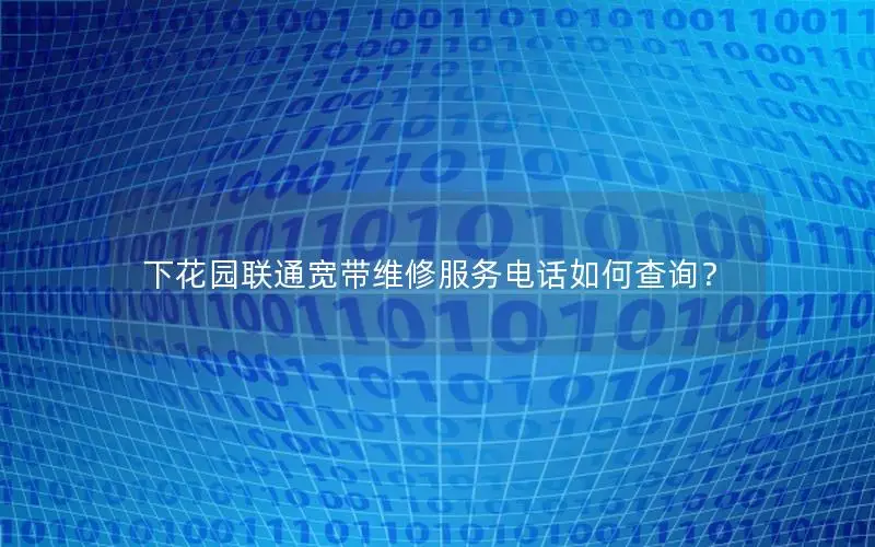 下花园联通宽带维修服务电话如何查询？