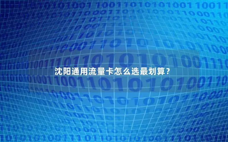沈阳通用流量卡怎么选最划算？
