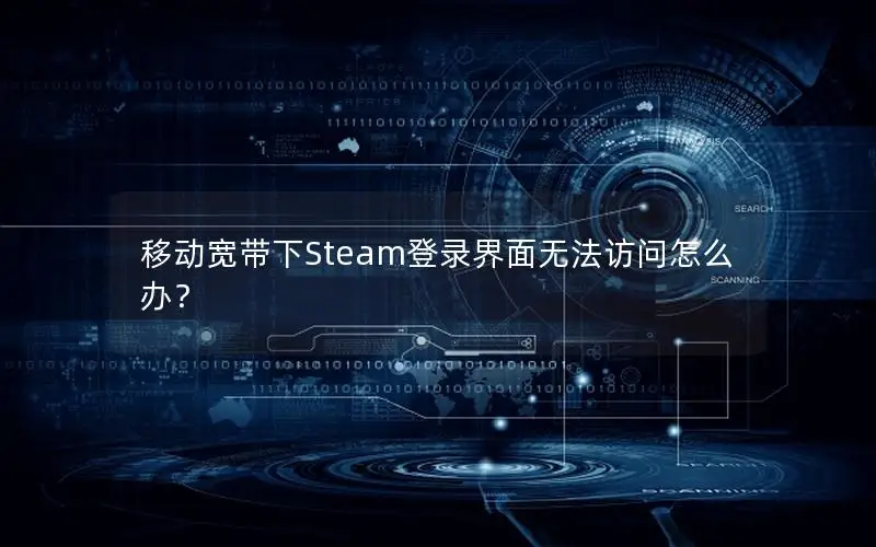 移动宽带下Steam登录界面无法访问怎么办？