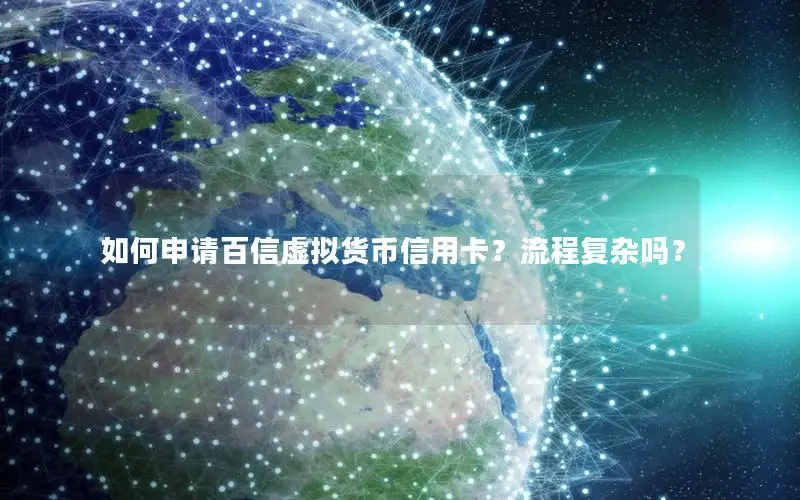 如何申请百信虚拟货币信用卡？流程复杂吗？