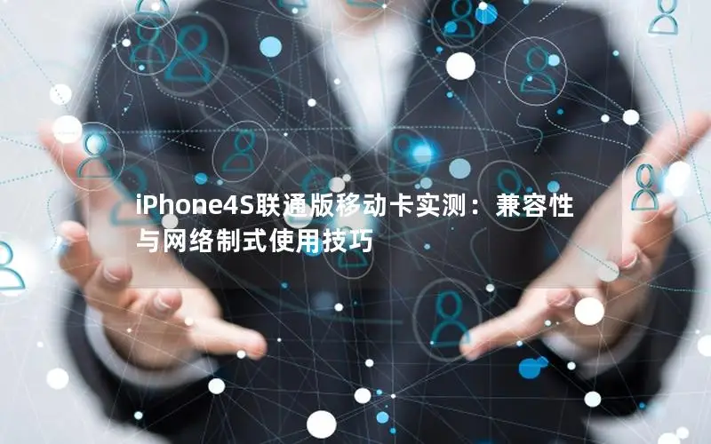 iPhone4S联通版移动卡实测：兼容性与网络制式使用技巧
