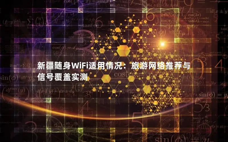 新疆随身WiFi适用情况：旅游网络推荐与信号覆盖实测