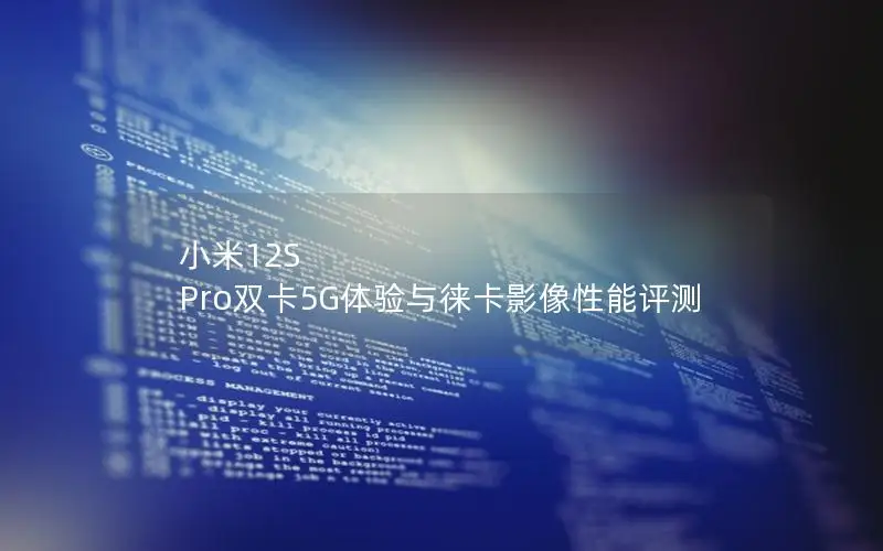 小米12S Pro双卡5G体验与徕卡影像性能评测