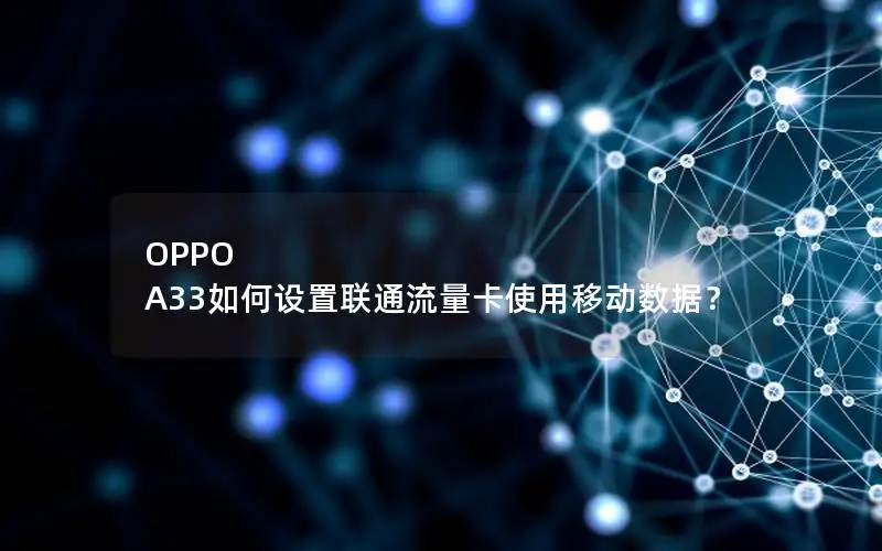 OPPO A33如何设置联通流量卡使用移动数据？