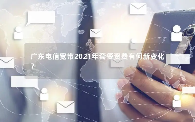 广东电信宽带2021年套餐资费有何新变化？