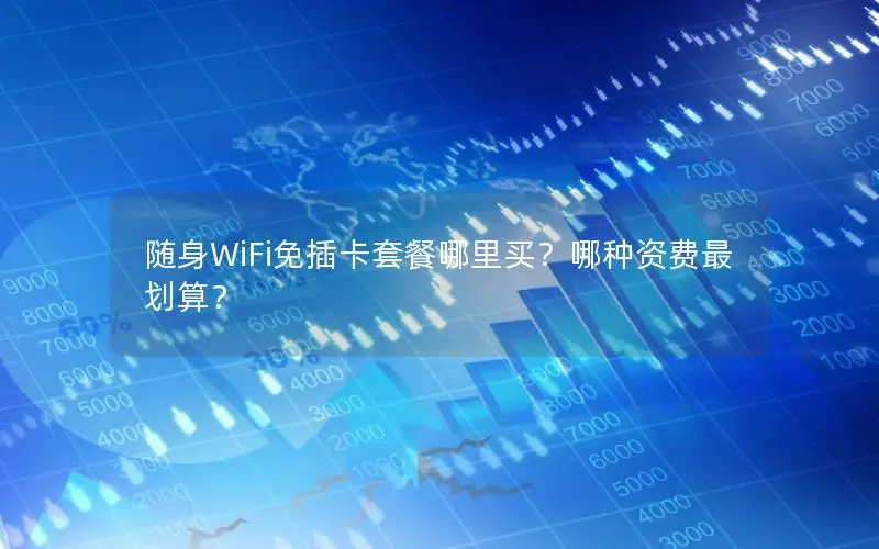 随身WiFi免插卡套餐哪里买？哪种资费最划算？