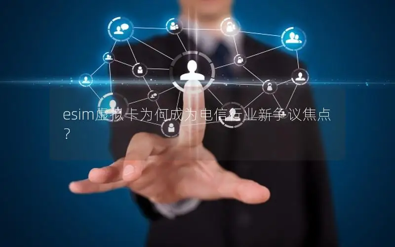 esim虚拟卡为何成为电信行业新争议焦点？