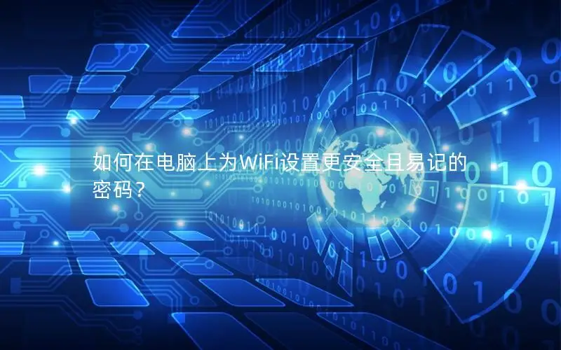 如何在电脑上为WiFi设置更安全且易记的密码？