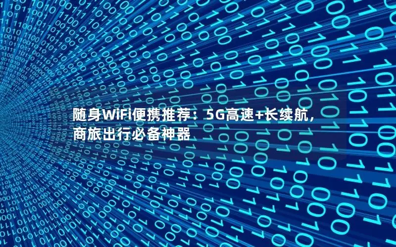 随身WiFi便携推荐：5G高速+长续航，商旅出行必备神器