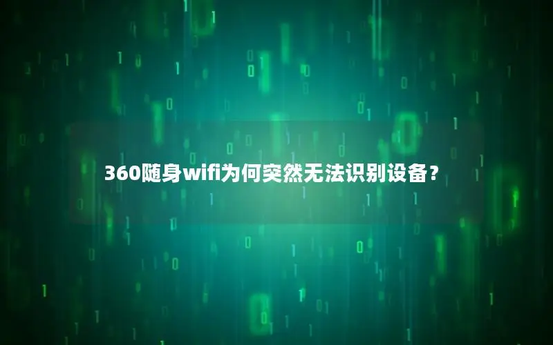 360随身wifi为何突然无法识别设备？