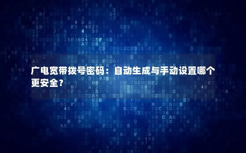广电宽带拨号密码：自动生成与手动设置哪个更安全？