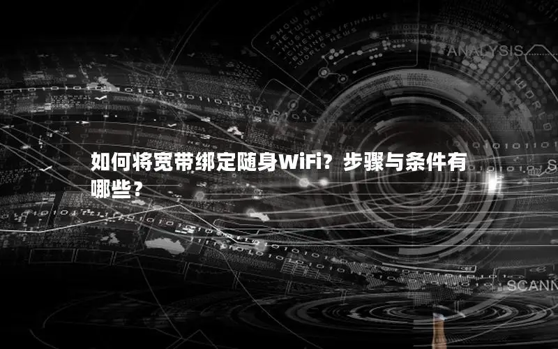 如何将宽带绑定随身WiFi？步骤与条件有哪些？