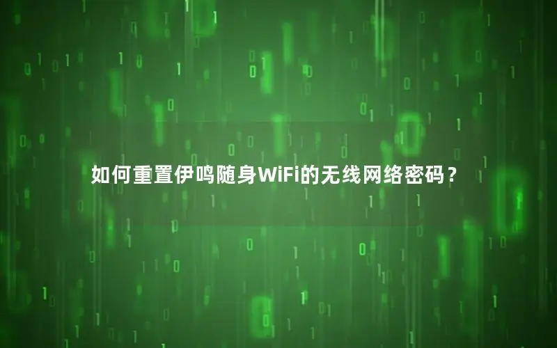 如何重置伊鸣随身WiFi的无线网络密码？