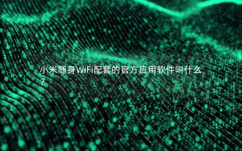 小米随身WiFi配套的官方应用软件叫什么？
