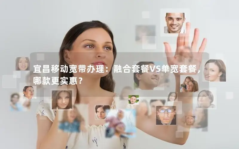 宜昌移动宽带办理：融合套餐VS单宽套餐，哪款更实惠？