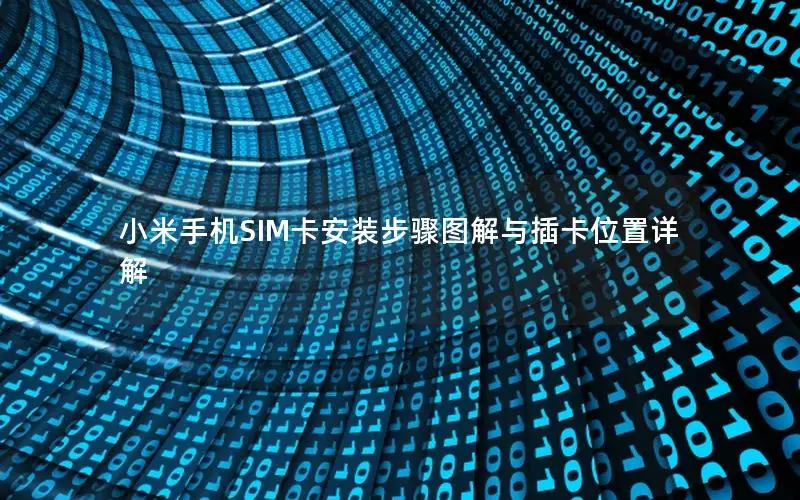 小米手机SIM卡安装步骤图解与插卡位置详解