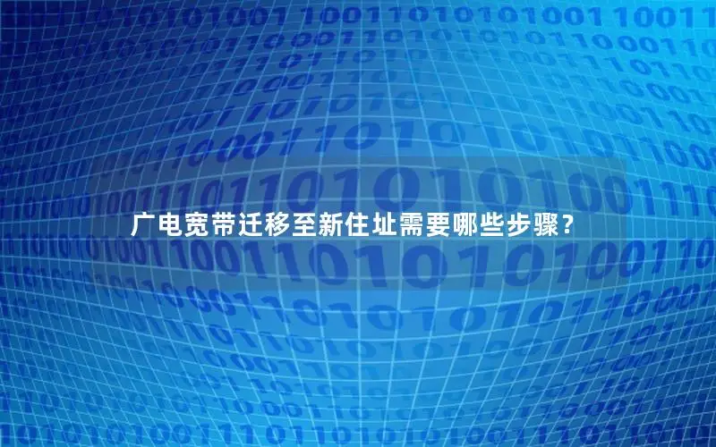 广电宽带迁移至新住址需要哪些步骤？