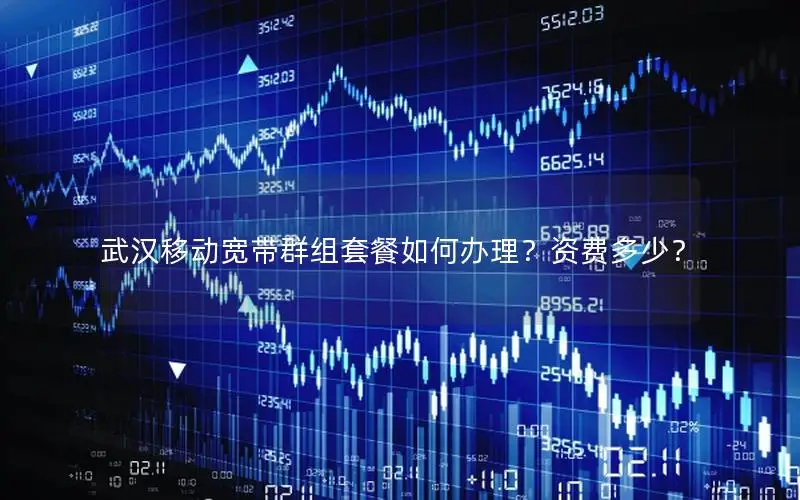 武汉移动宽带群组套餐如何办理？资费多少？