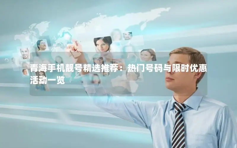青海手机靓号精选推荐：热门号码与限时优惠活动一览