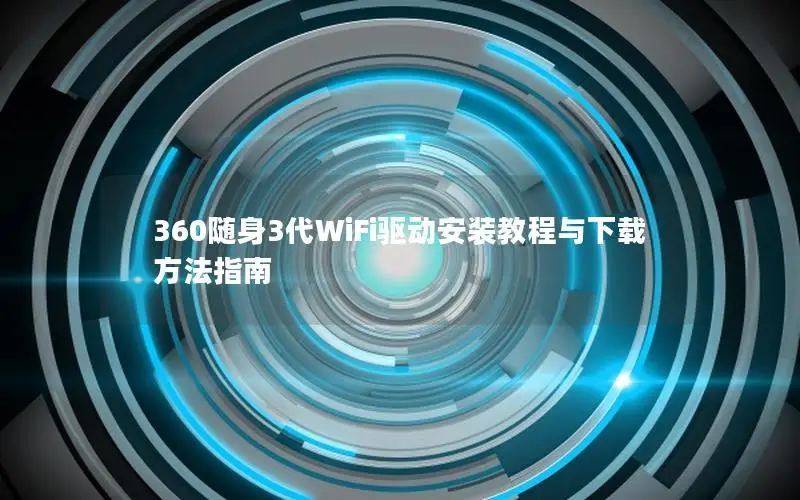 360随身3代WiFi驱动安装教程与下载方法指南