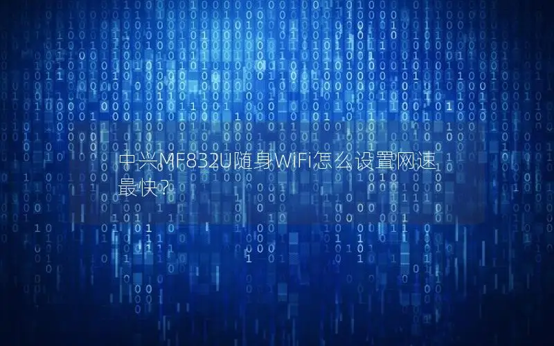 中兴MF832U随身WiFi怎么设置网速最快？