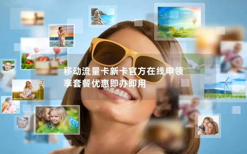 移动流量卡新卡官方在线申领 享套餐优惠即办即用