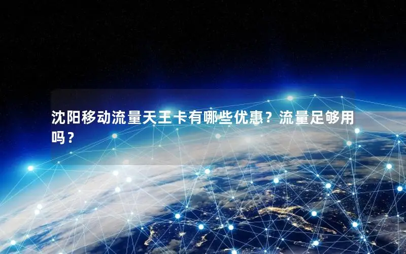 沈阳移动流量天王卡有哪些优惠？流量足够用吗？