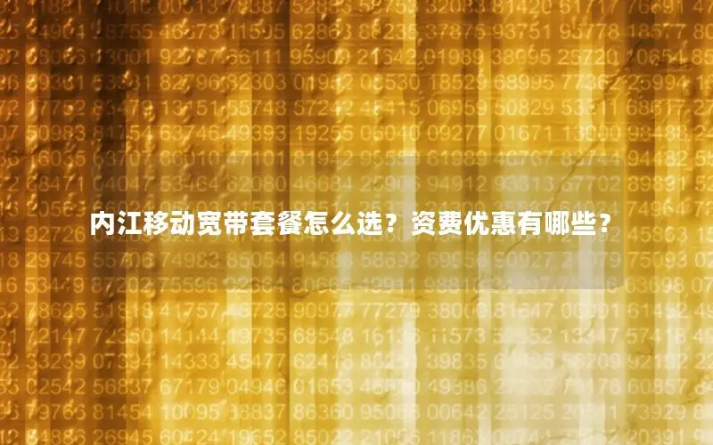 内江移动宽带套餐怎么选？资费优惠有哪些？