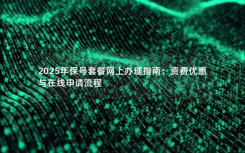 2025年保号套餐网上办理指南：资费优惠与在线申请流程